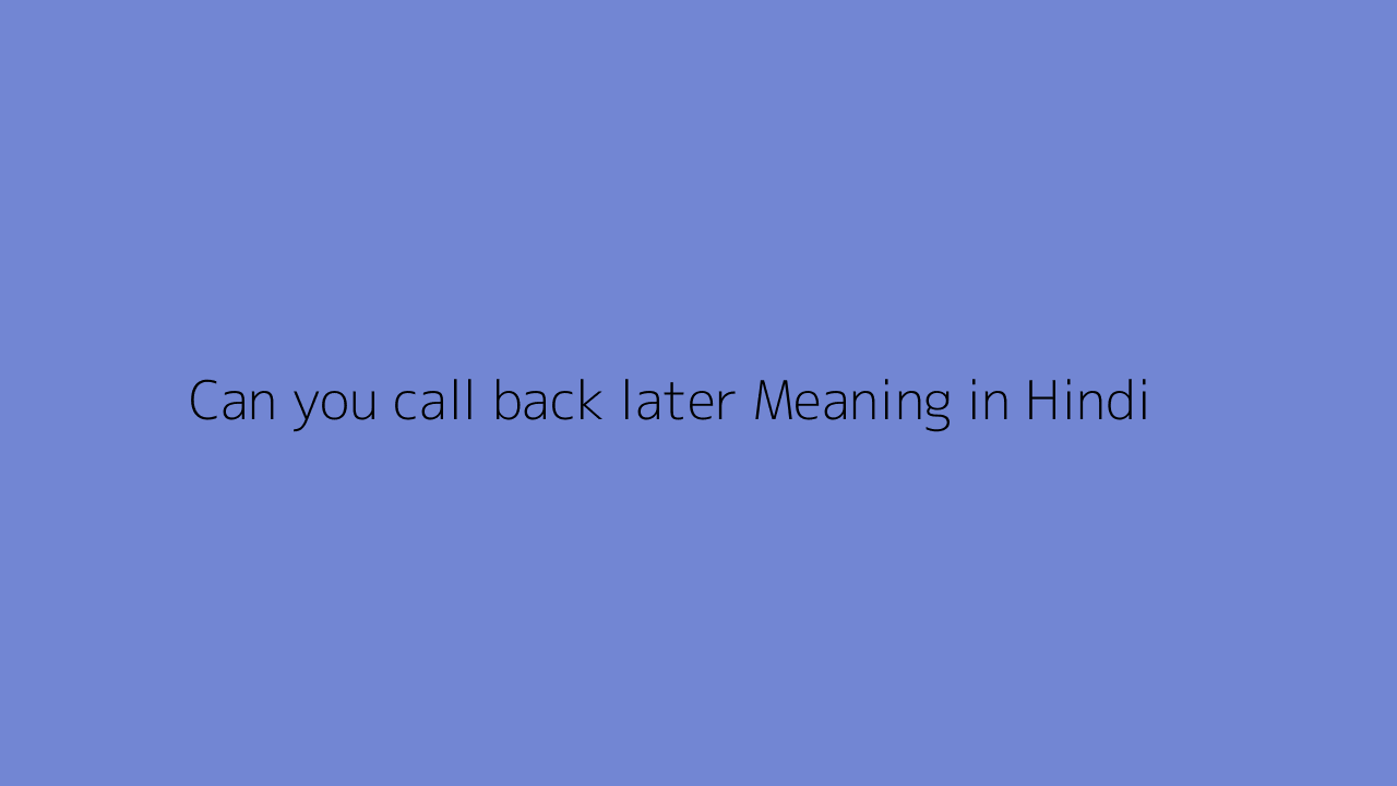 Can You Call Back Later Meaning