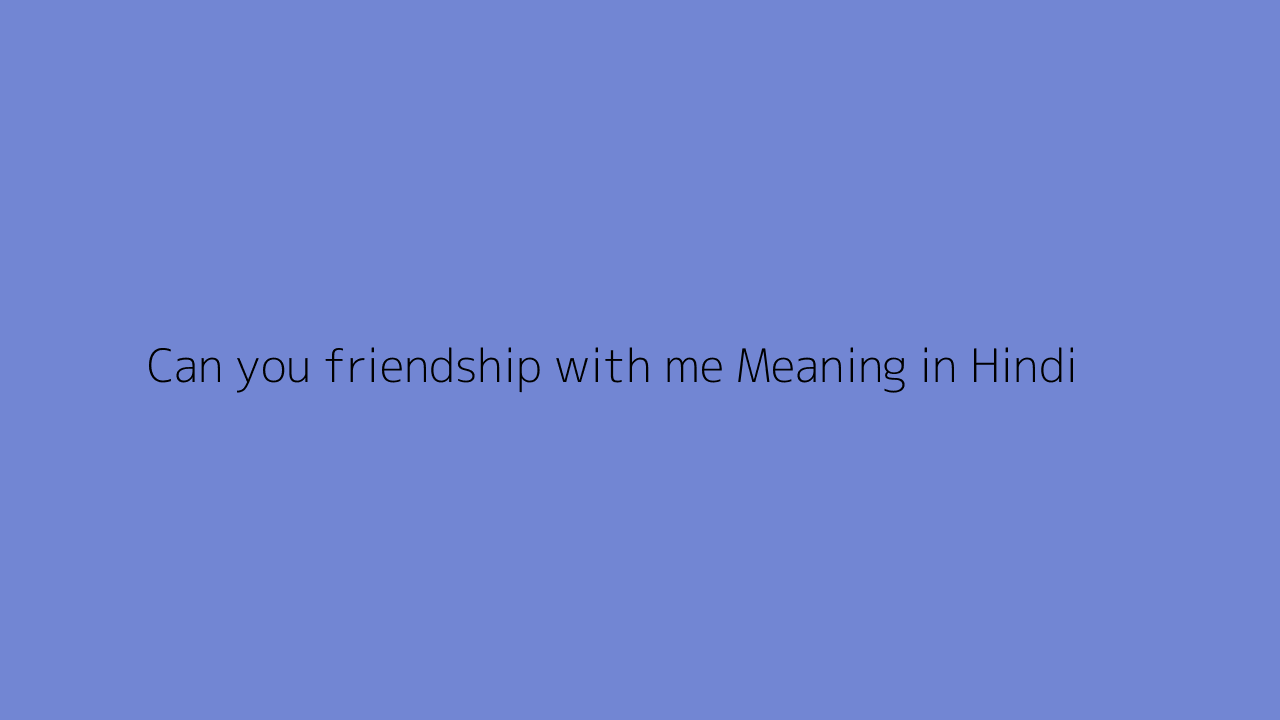 can-you-friendship-with-me-meaning-in-hindi