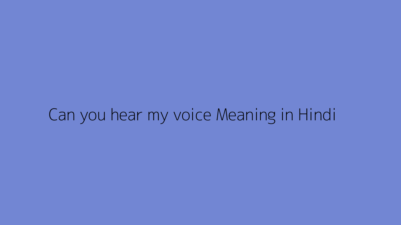 Can you hear my voice meaning in Hindi