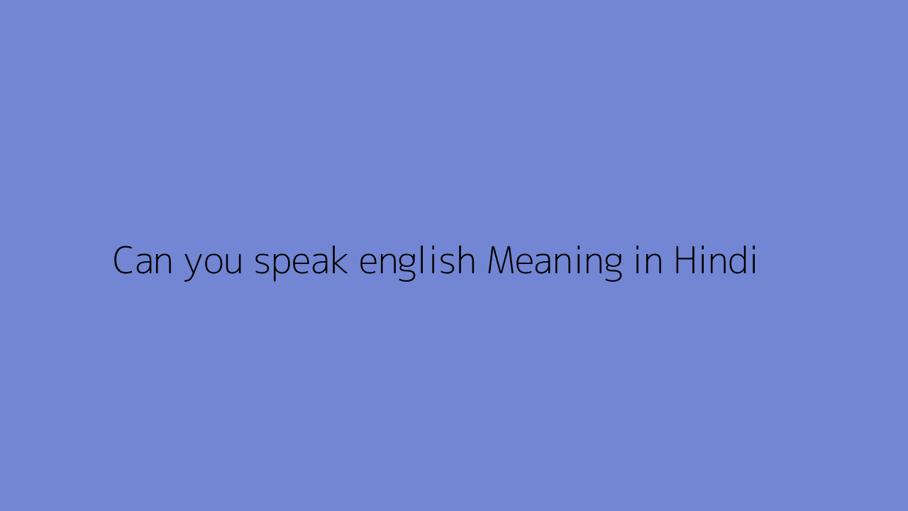 Can you speak english meaning in Hindi