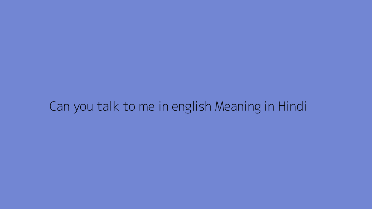 Can you talk to me in english meaning in Hindi