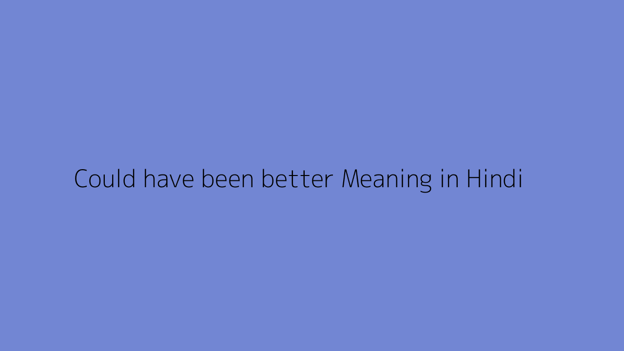 could-have-been-better-meaning-in-hindi