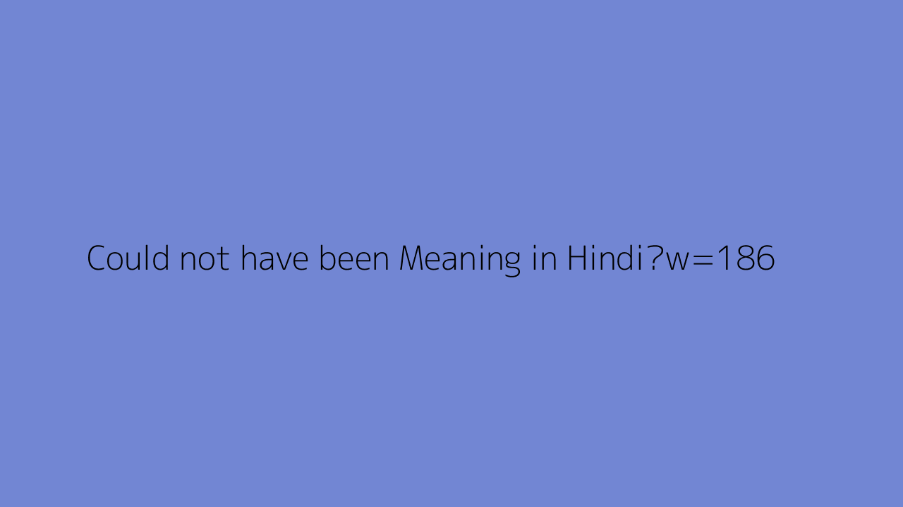 Could Not Have Been Meaning In Hindi