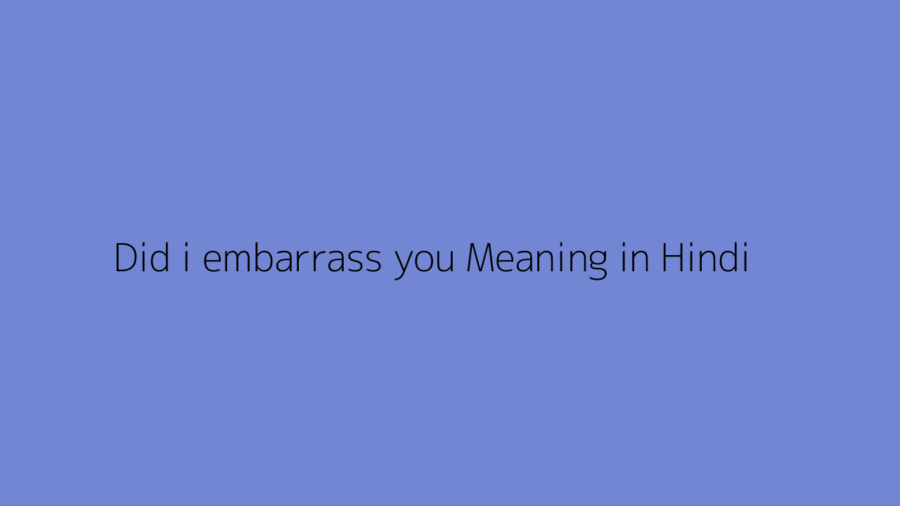 did-i-embarrass-you-meaning-in-hindi