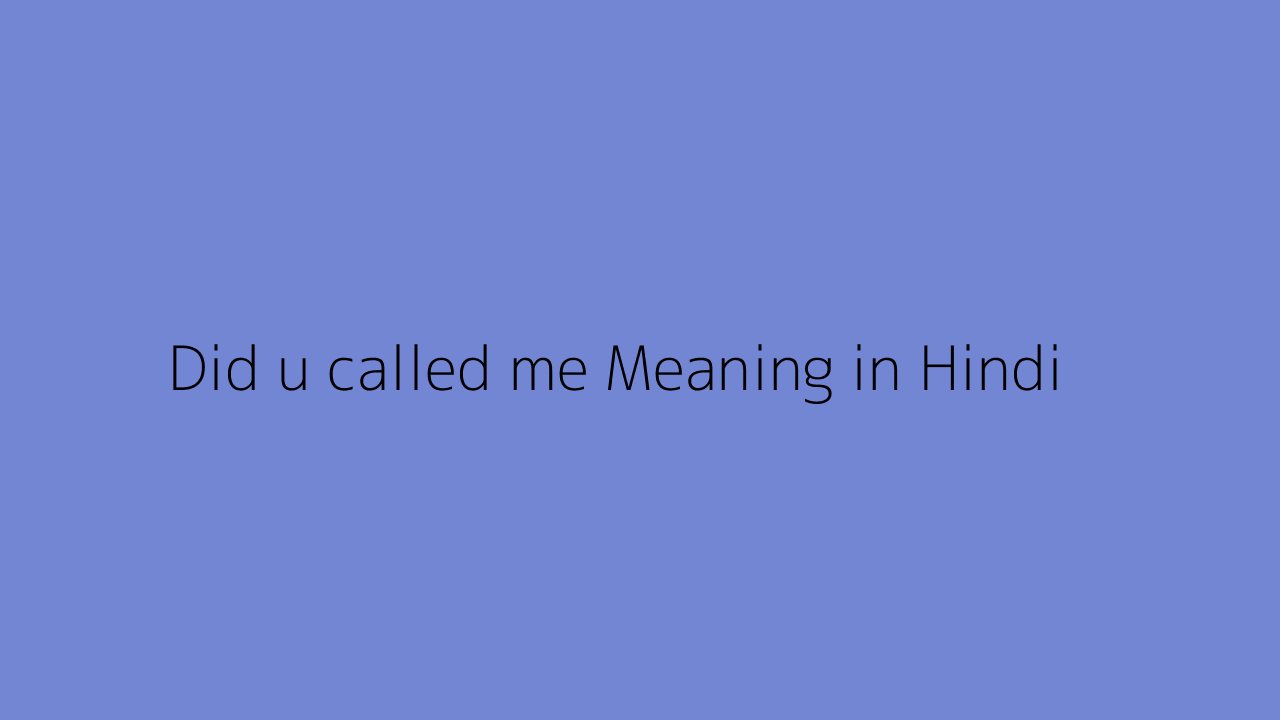 Did u called me meaning in Hindi