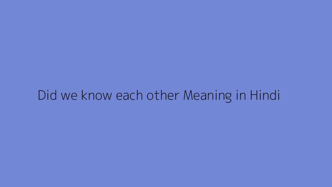 did-we-know-each-other-meaning-in-hindi