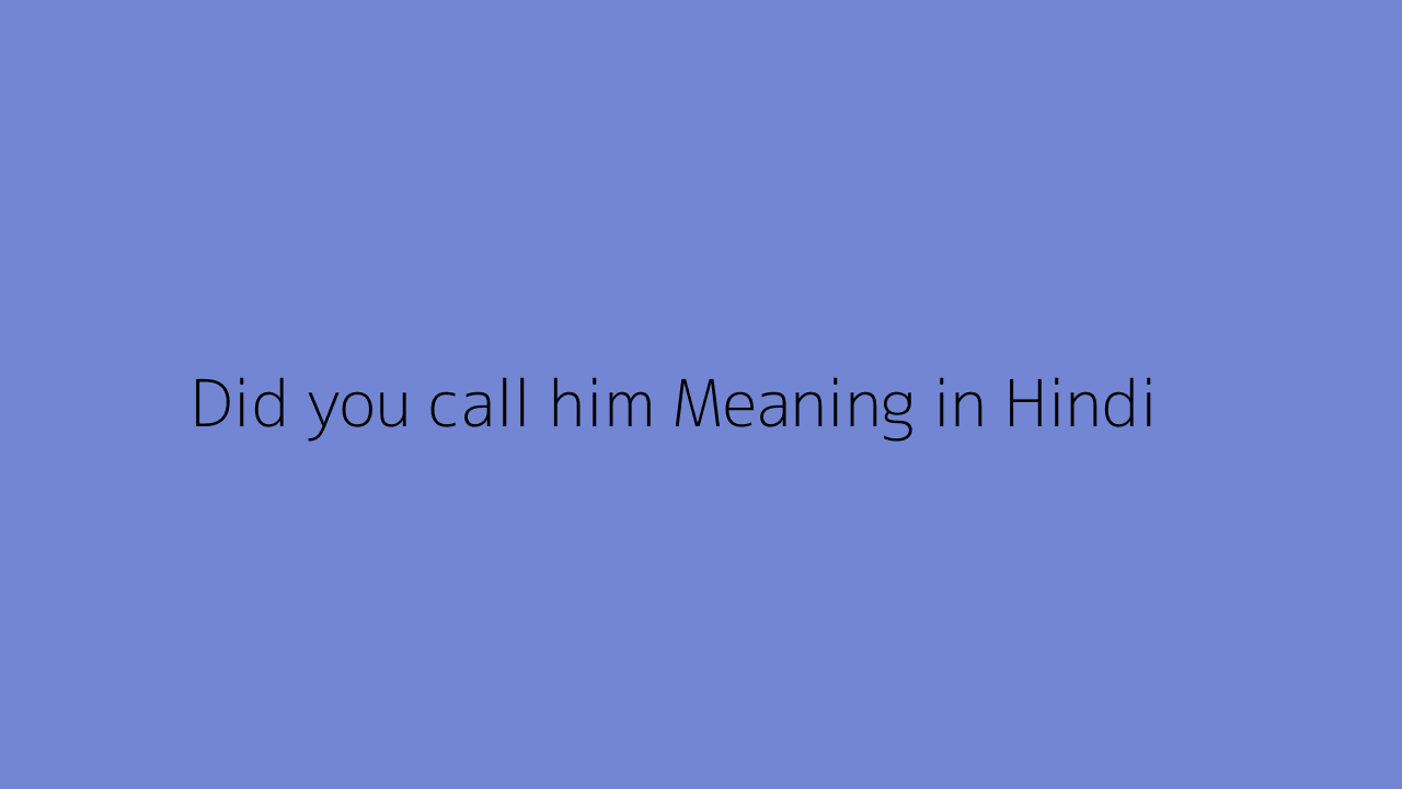 did-you-call-him-meaning-in-hindi