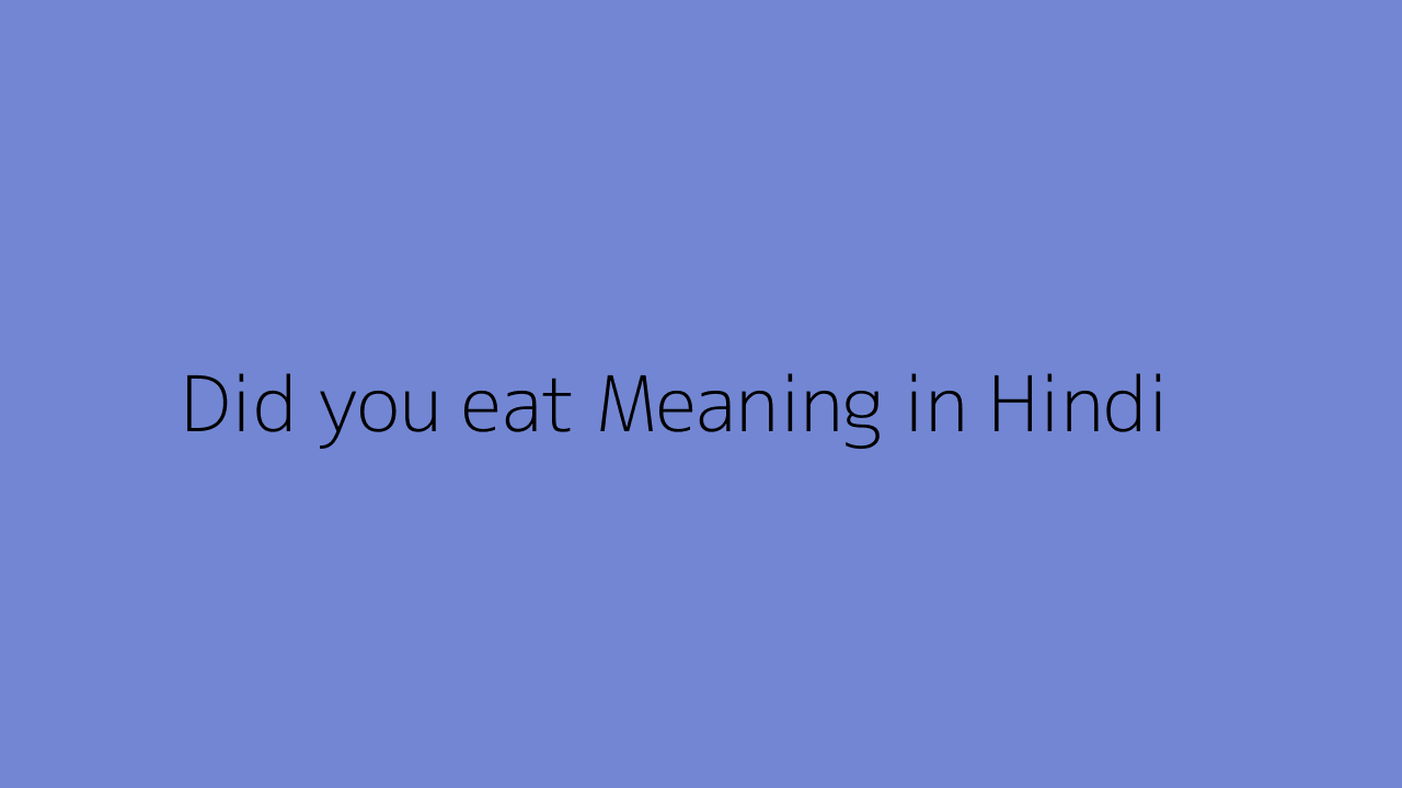 Did you eat meaning in Hindi