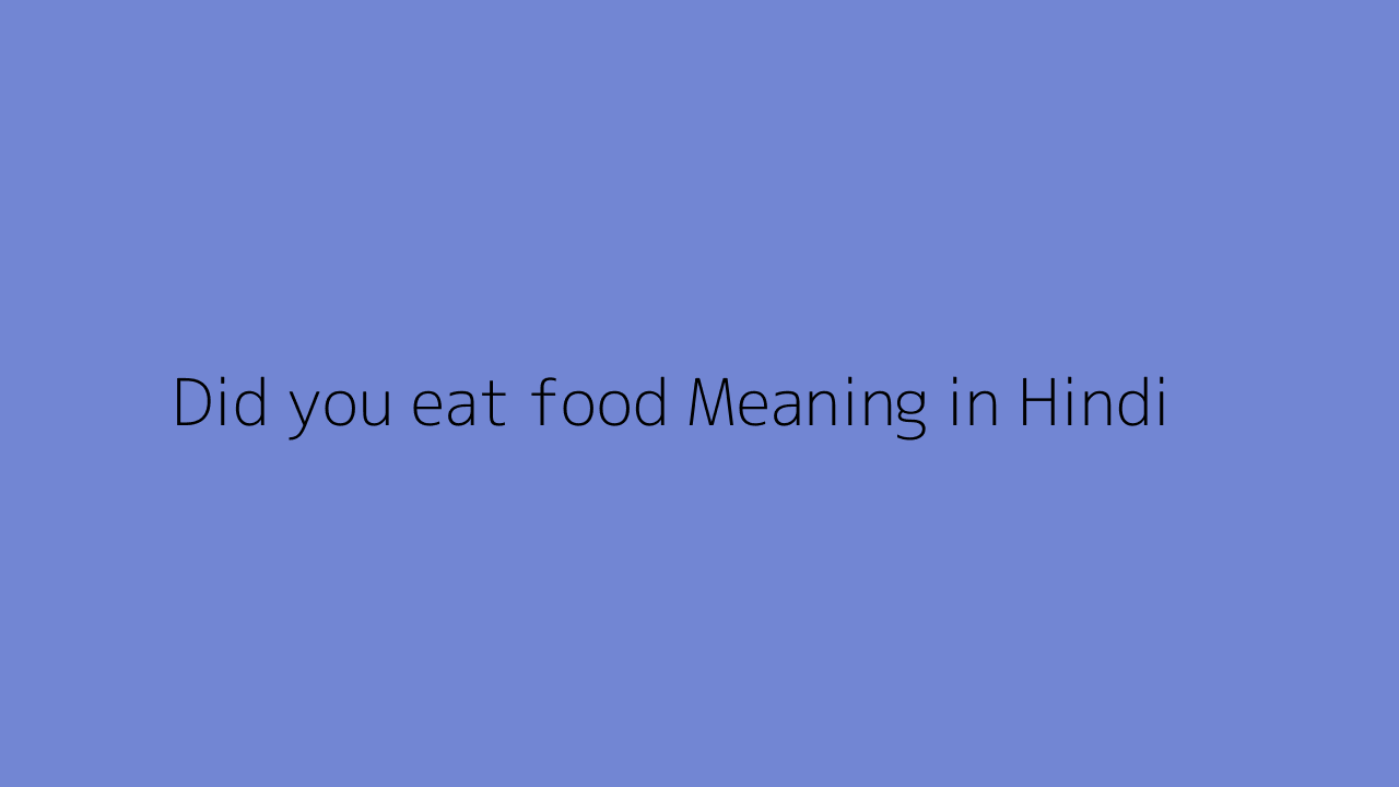 Did you eat food meaning in Hindi