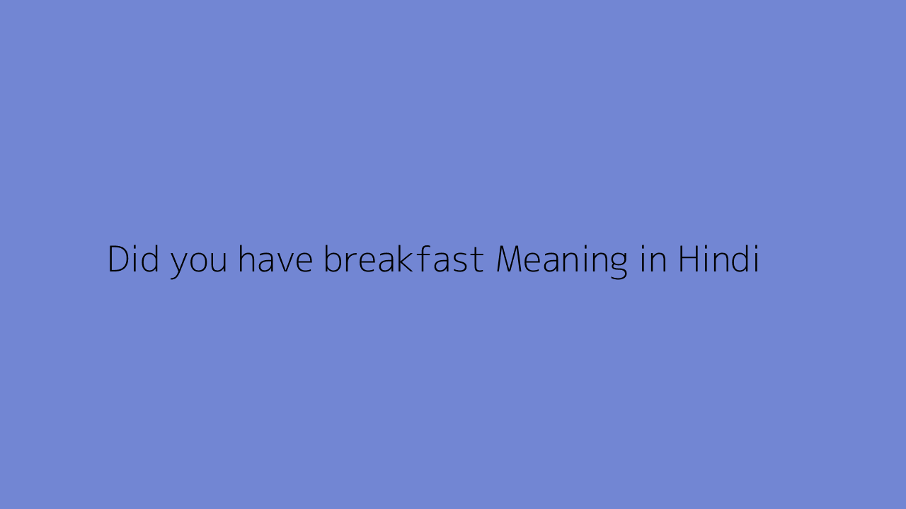 Did you have breakfast meaning in Hindi