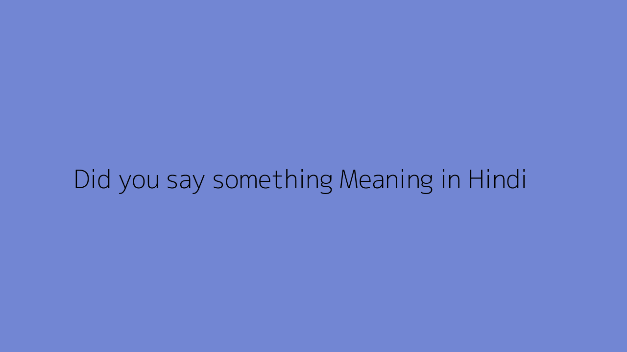 did-you-say-something-meaning-in-hindi