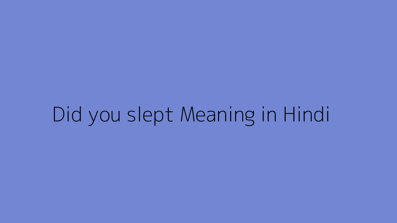 Did you slept meaning in Hindi