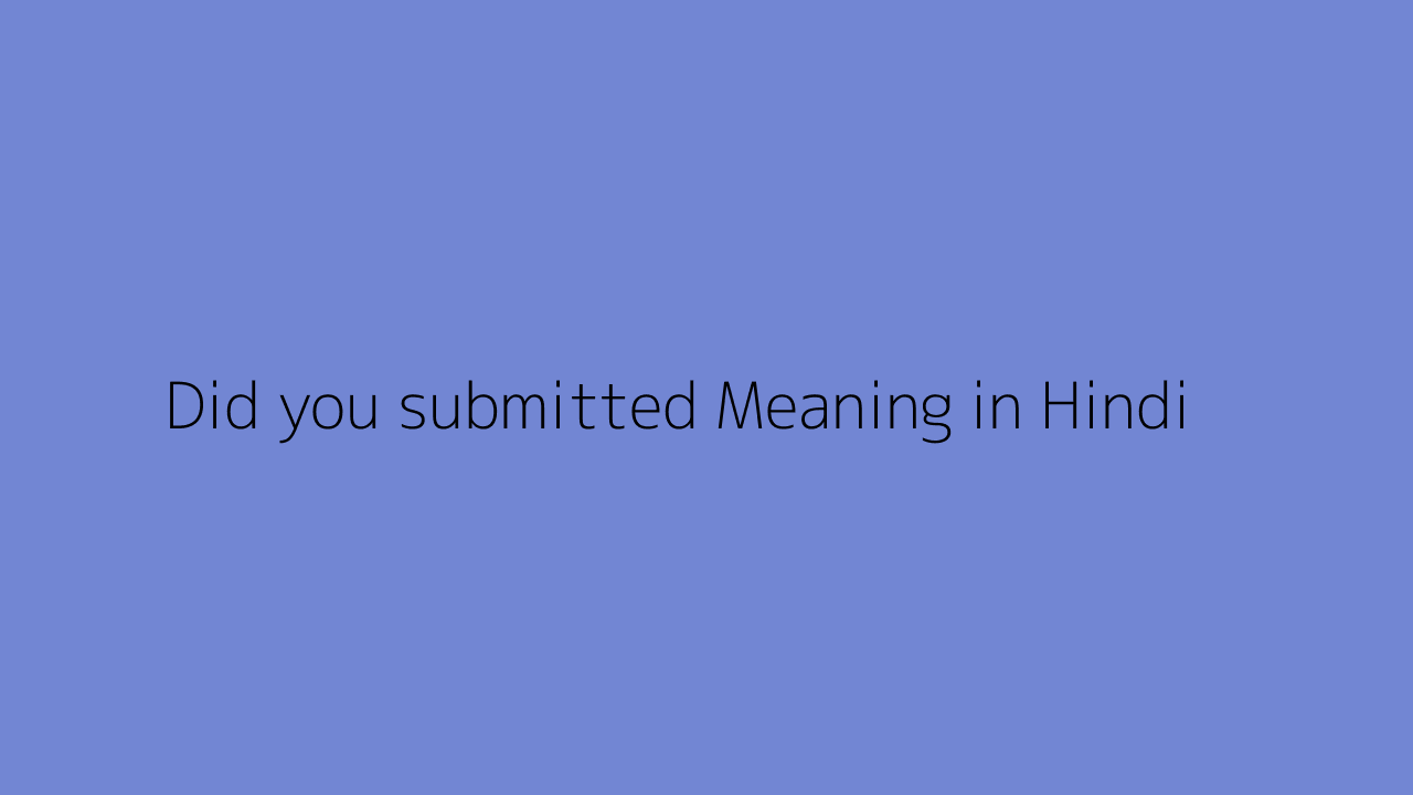 did-you-submitted-meaning-in-hindi