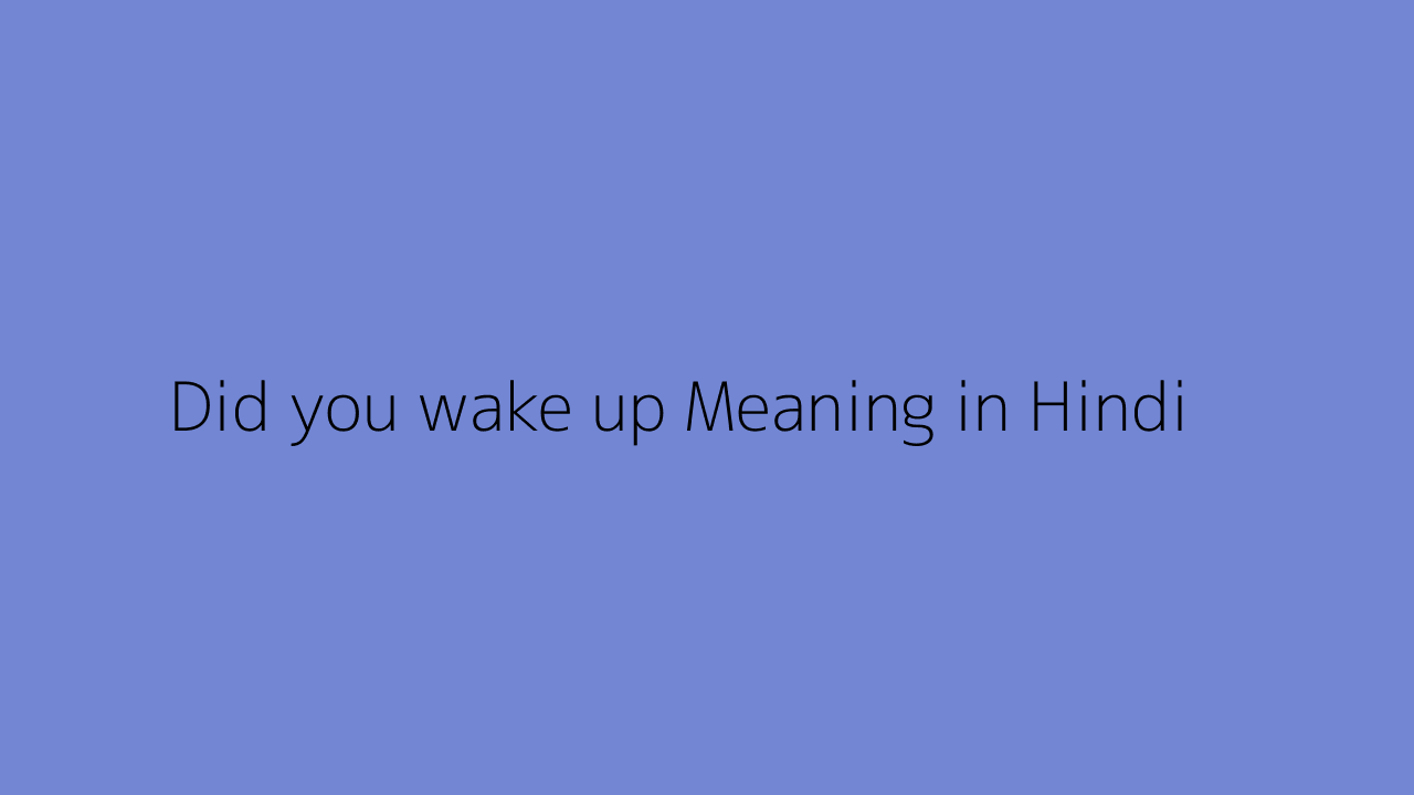 did you wake up meaning in hindi reply