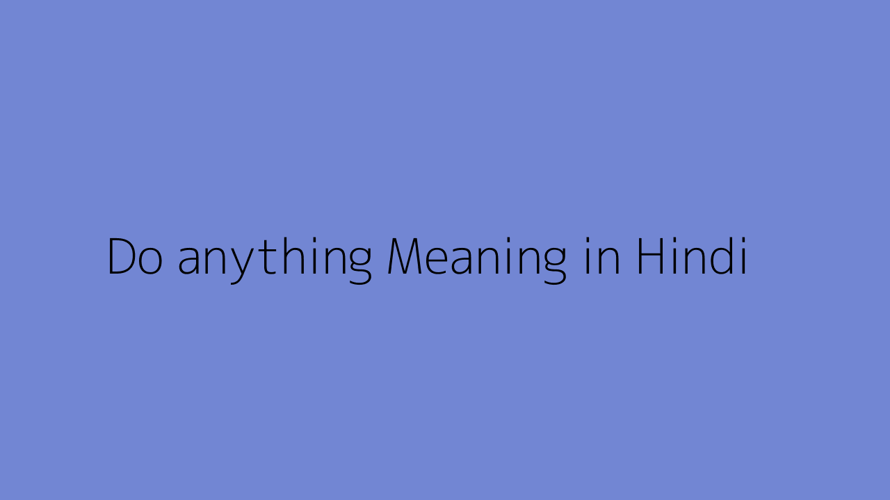 do-anything-meaning-in-hindi