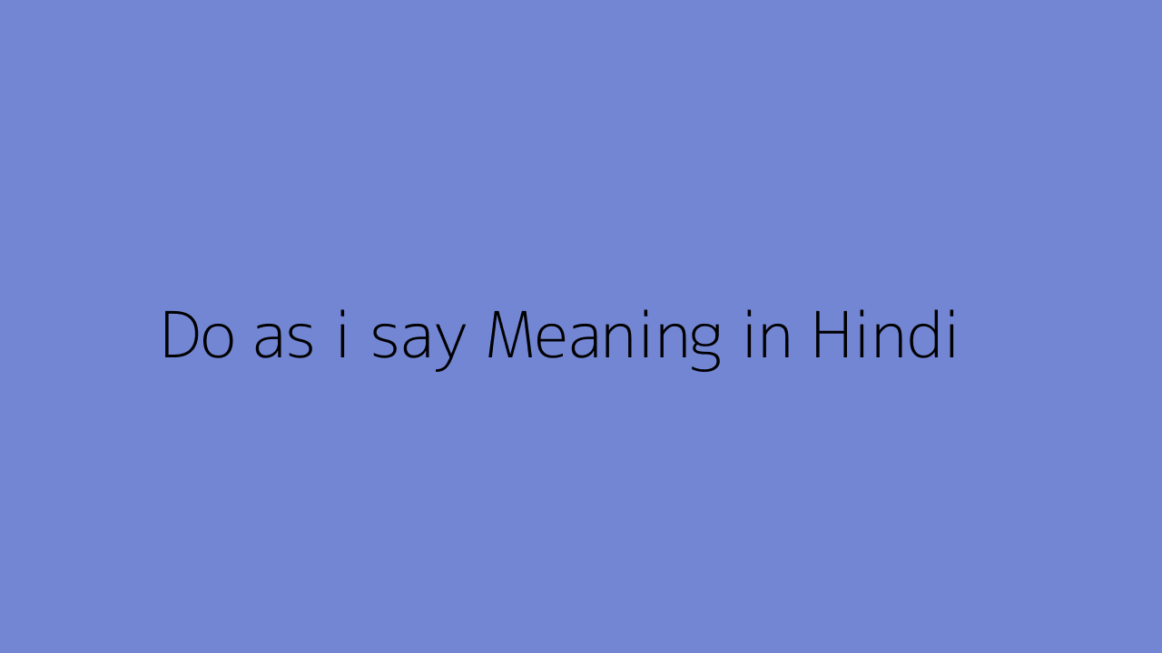 do-as-i-say-meaning-in-hindi