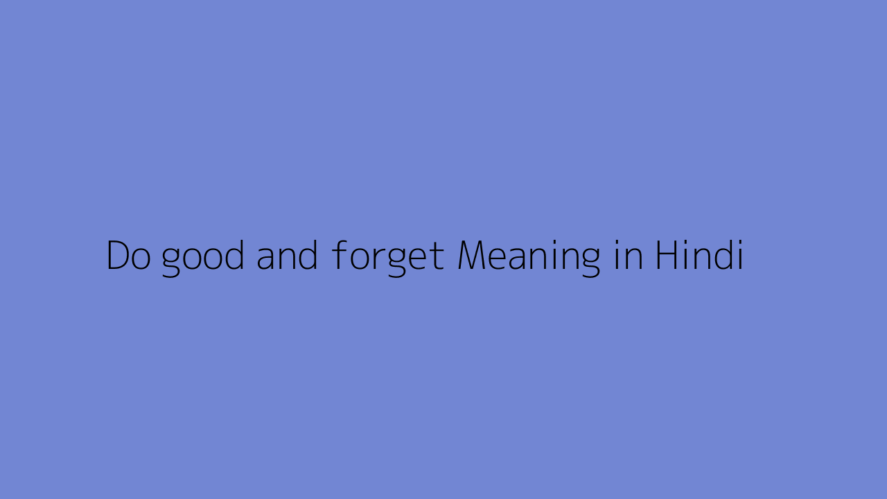 Do good and forget meaning in Hindi