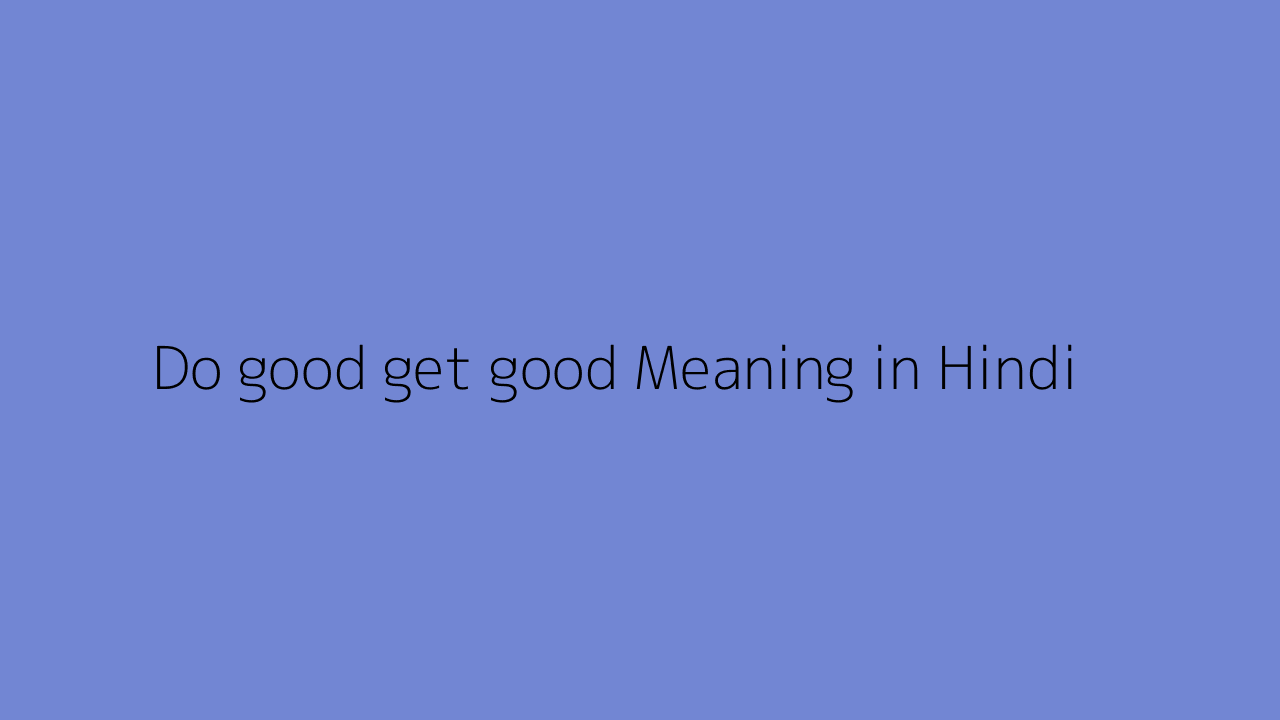Do good get good meaning in Hindi