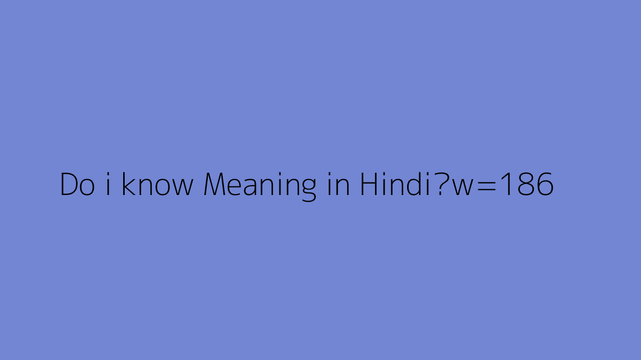 Do I Know Meaning In Hindi