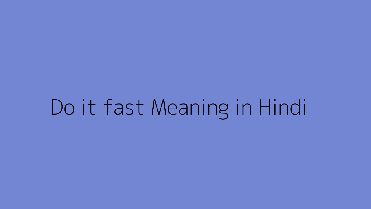 do-it-fast-meaning-in-hindi