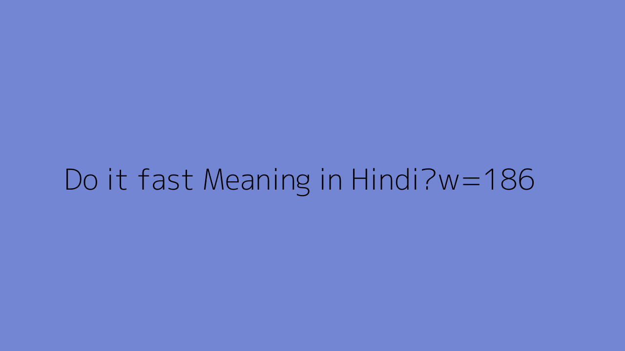 Do It fast Meaning In Hindi 