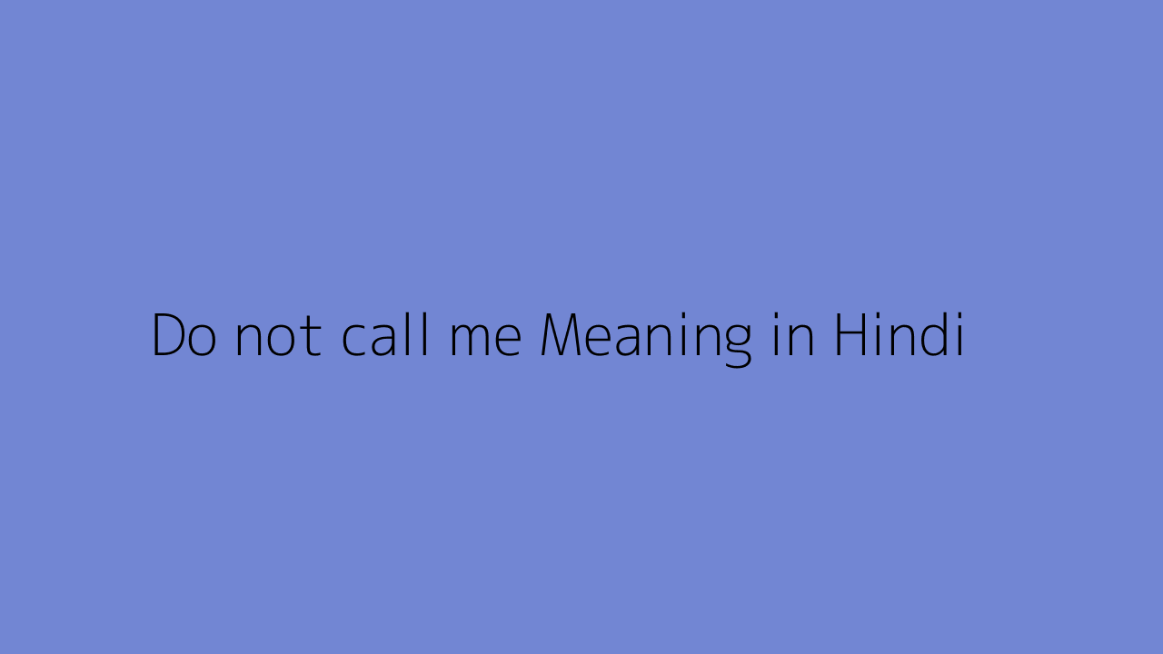 Do not call me meaning in Hindi