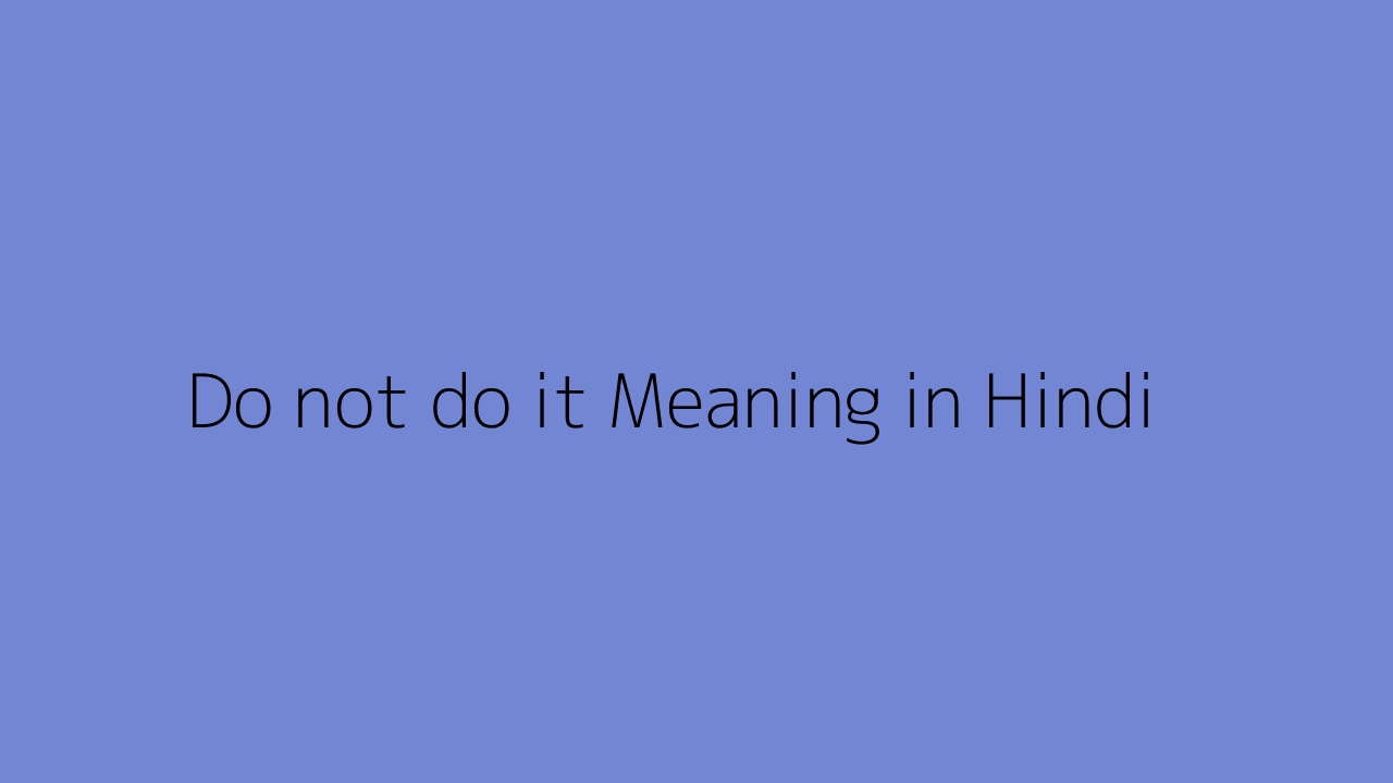Do not do it meaning in Hindi