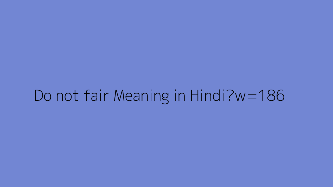Do Not Fair Meaning In Hindi