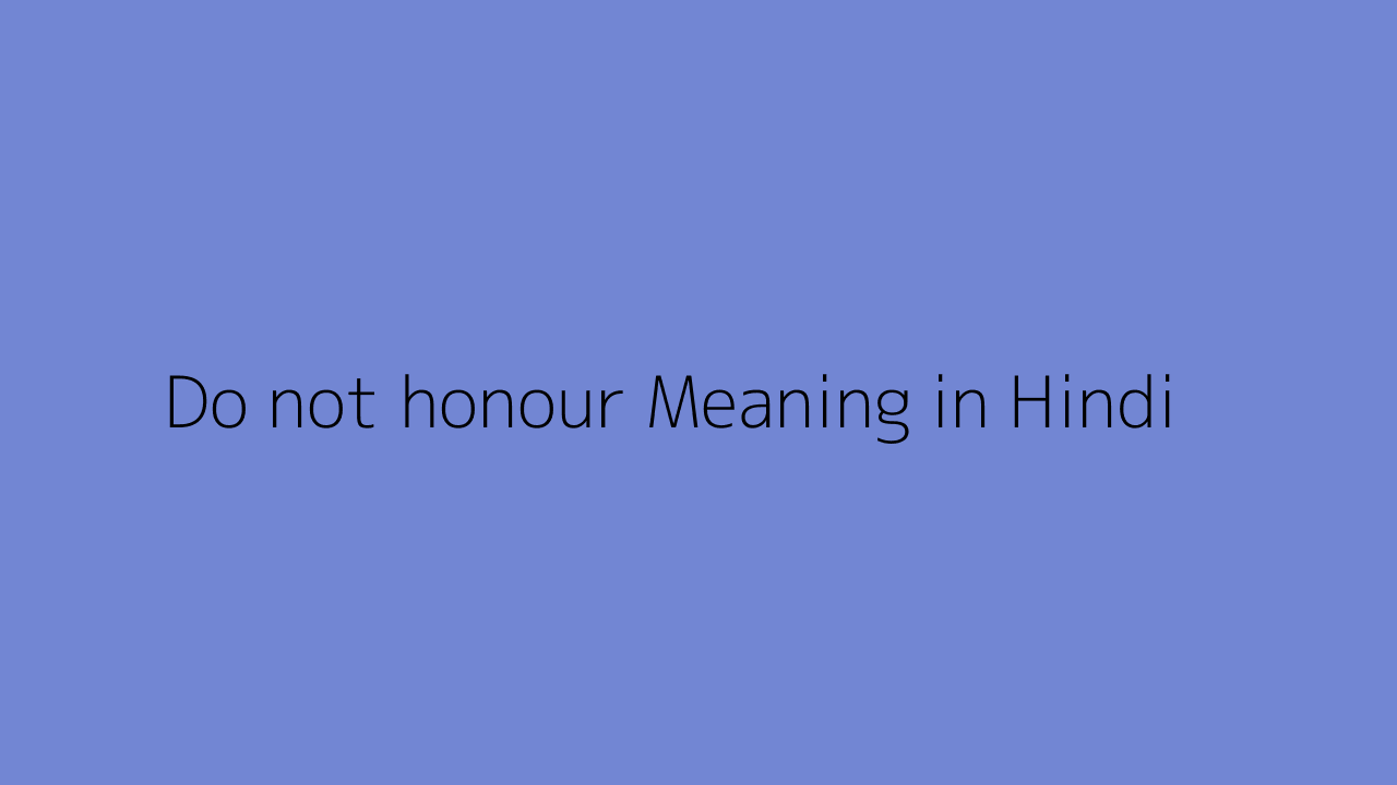 Do Not Honour Meaning In Hindi