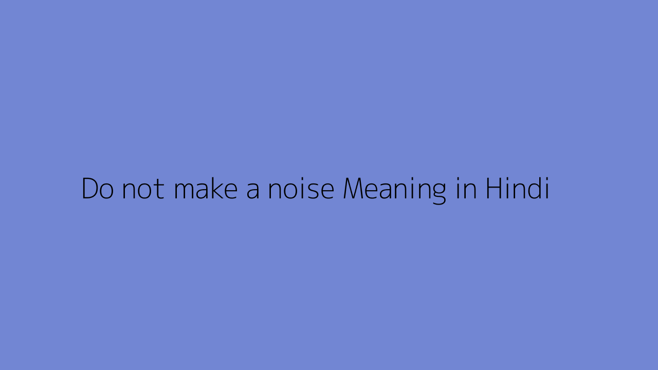 do-not-make-a-noise-meaning-in-hindi