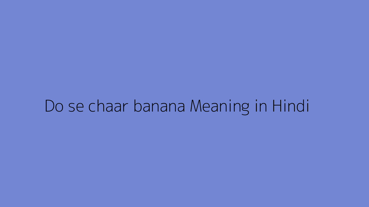 Do se chaar banana meaning in Hindi