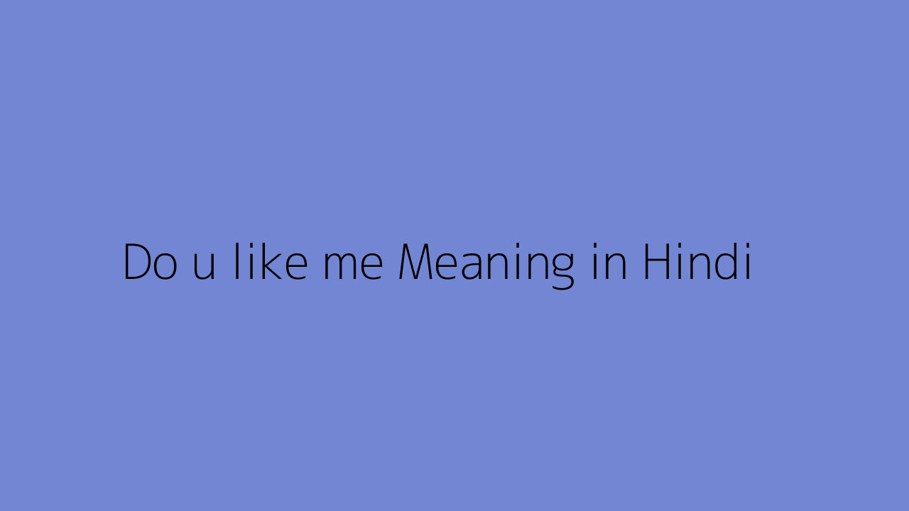 Do u like me meaning in Hindi