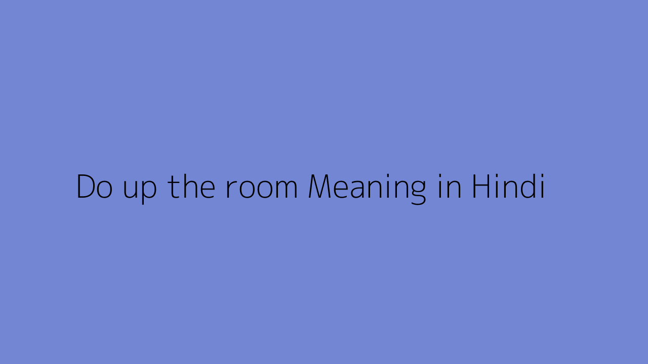 Do up the room meaning in Hindi
