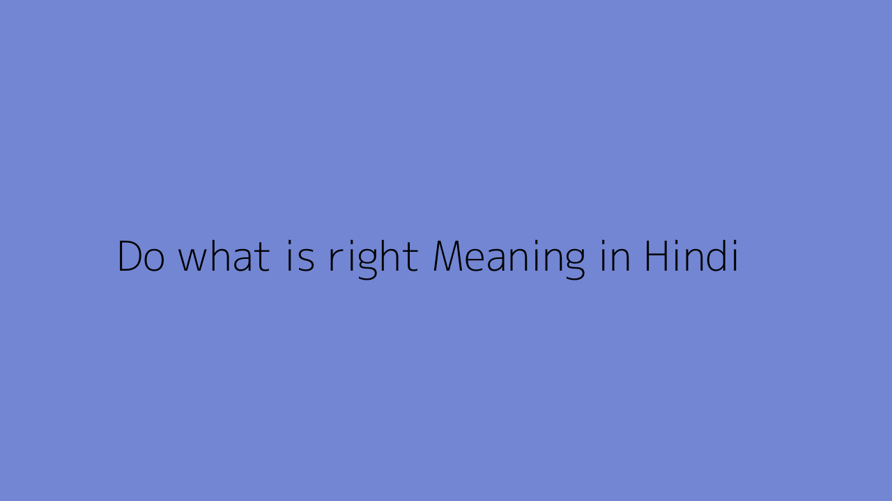 Do What Is Right Meaning In Hindi