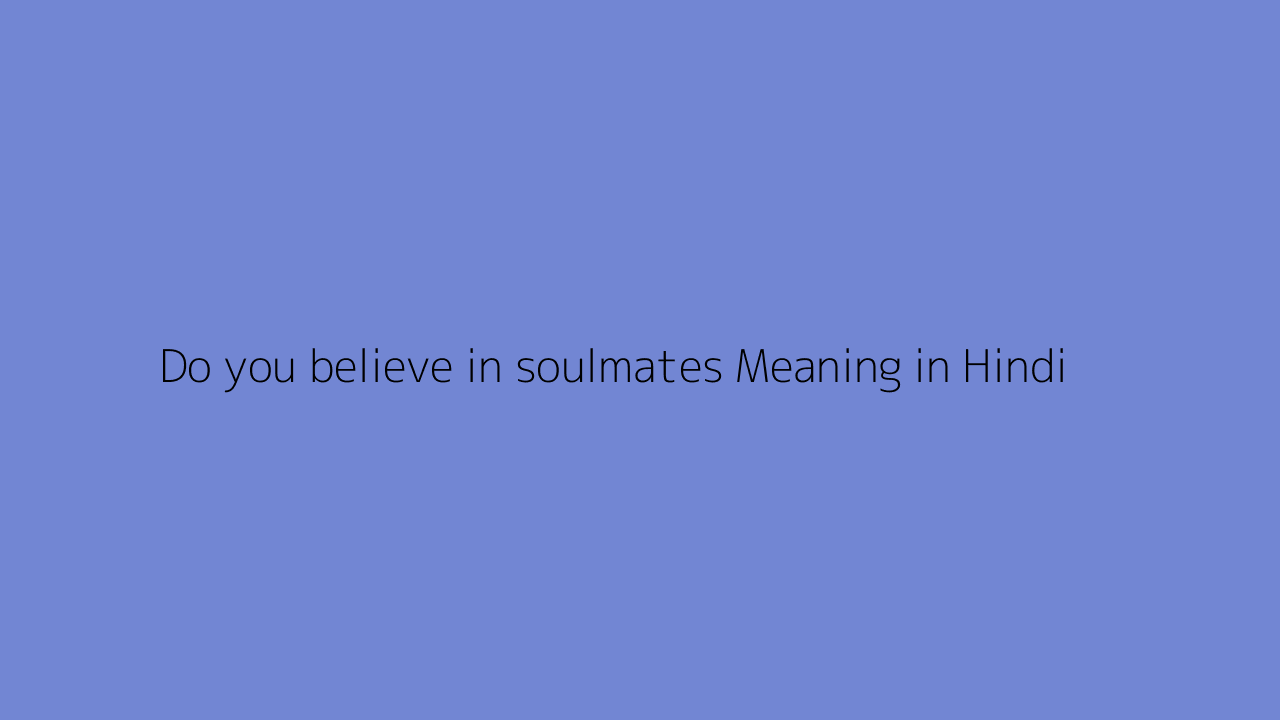 Do you believe in soulmates meaning in Hindi