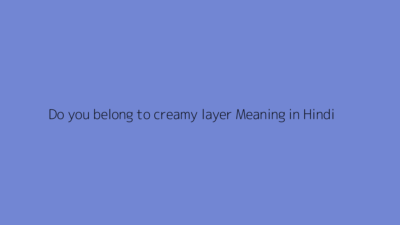 do-you-belong-to-creamy-layer-meaning-in-hindi