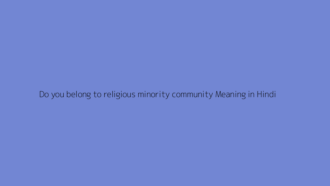 Do you belong to religious minority community meaning in Hindi