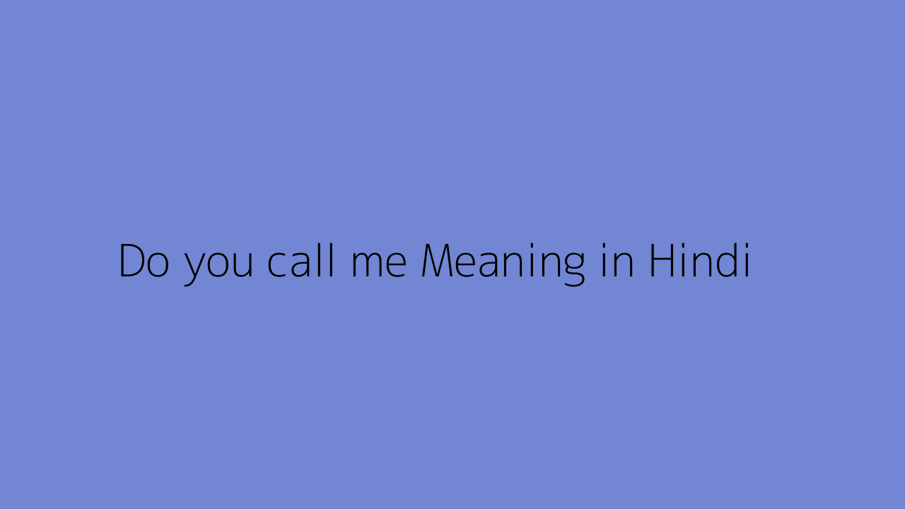 do you call me ka hindi meaning