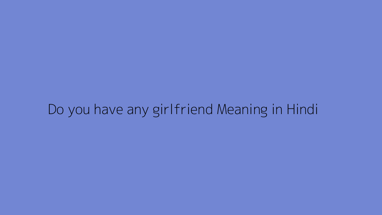 Do you have any girlfriend meaning in Hindi