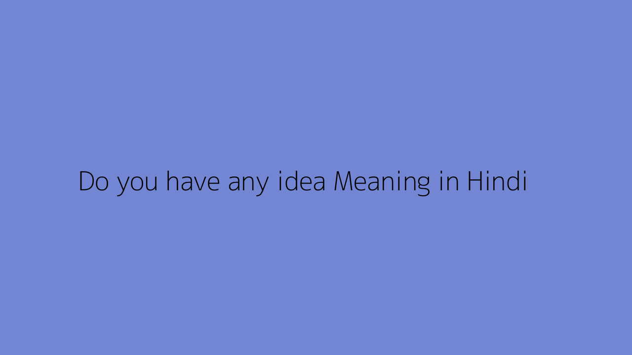 Do You Have Any Idea Meaning