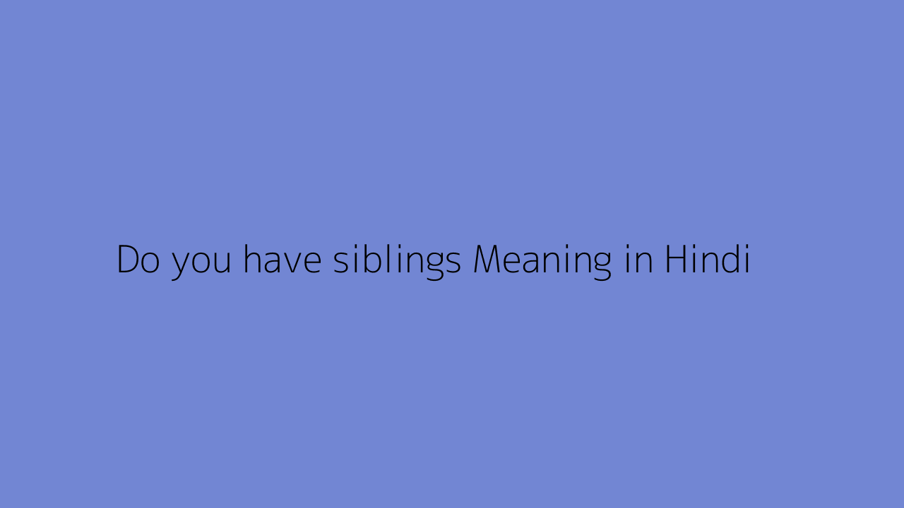 Do You Have Siblings Meaning In Hindi