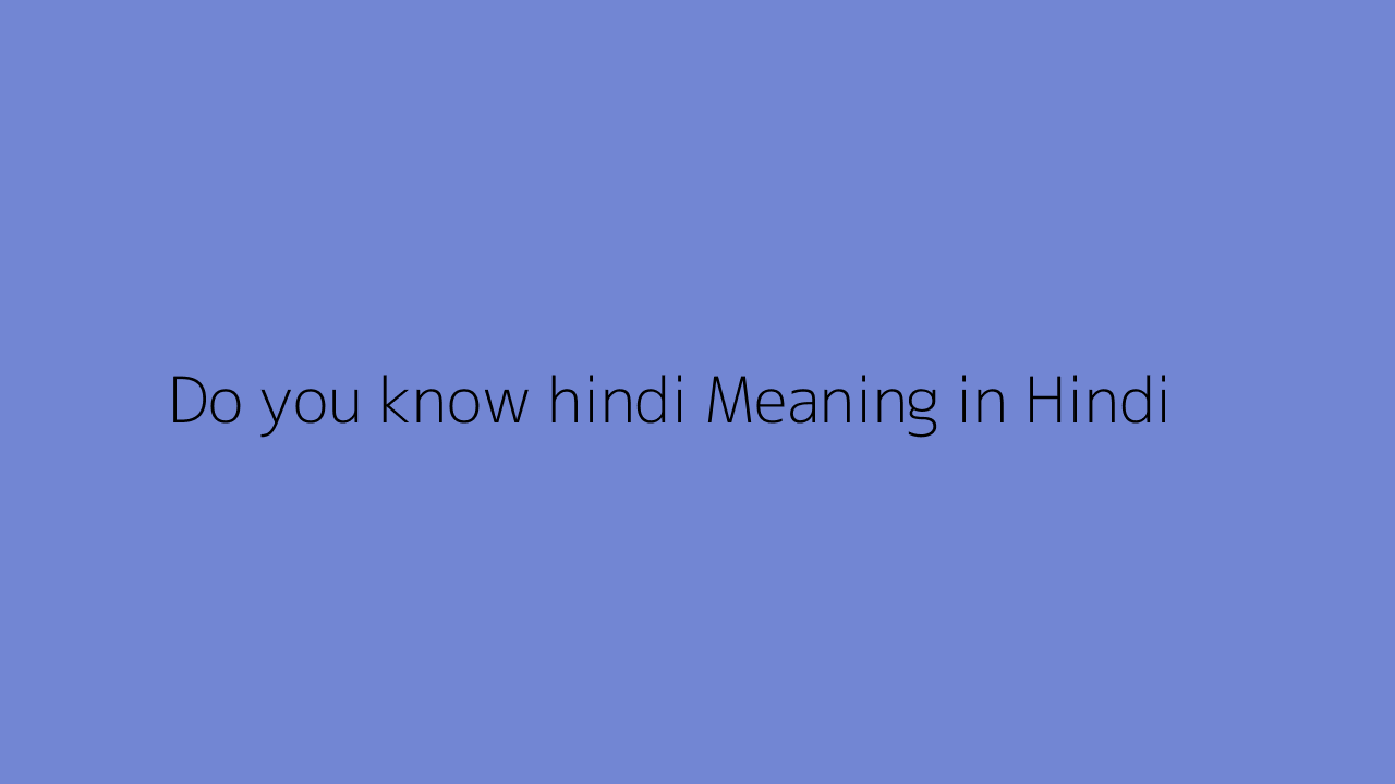 Do you know hindi meaning in Hindi