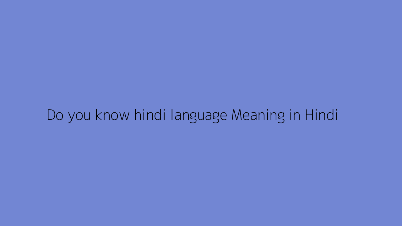 Do you know hindi language meaning in Hindi