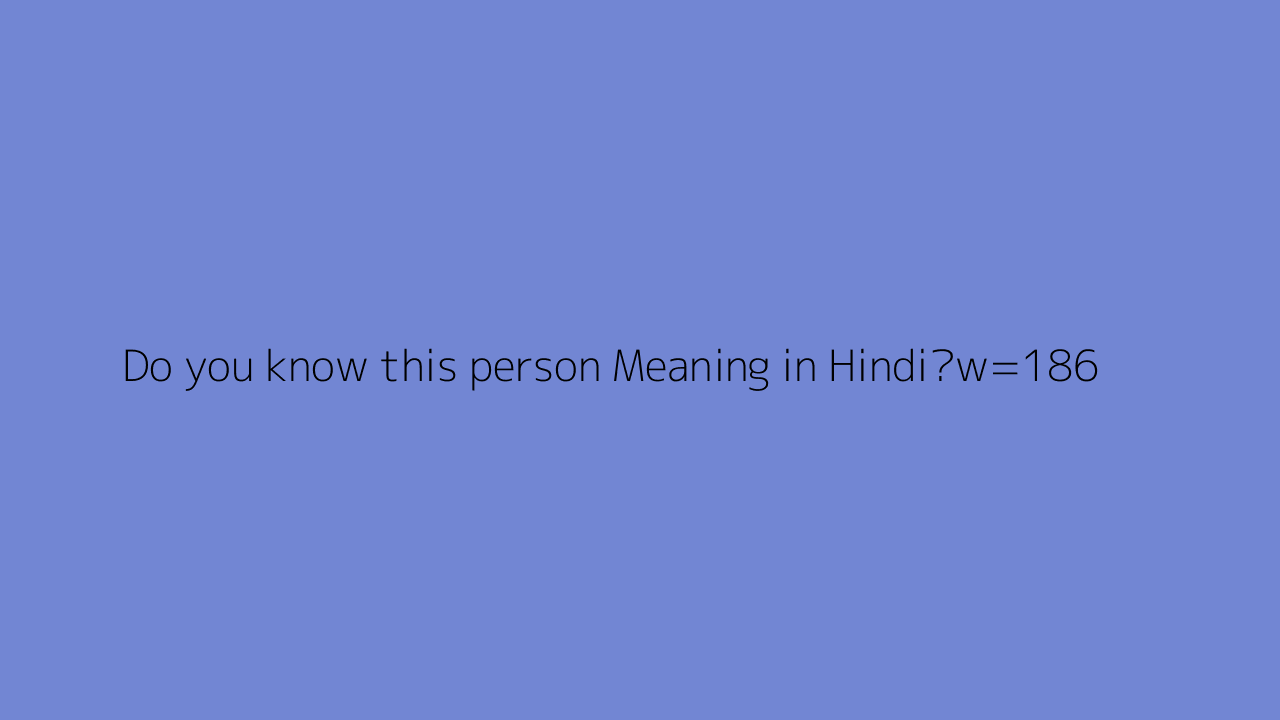  Do You Know This Person Meaning In Hindi 