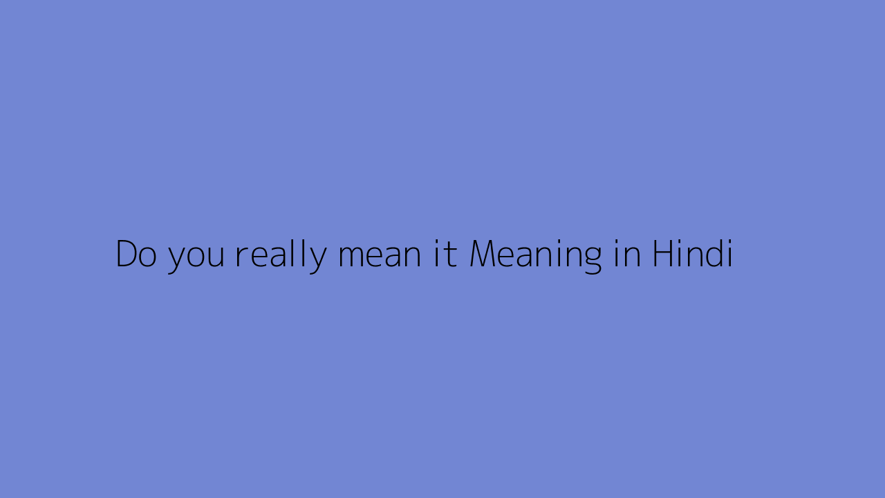 Do you really mean it meaning in Hindi