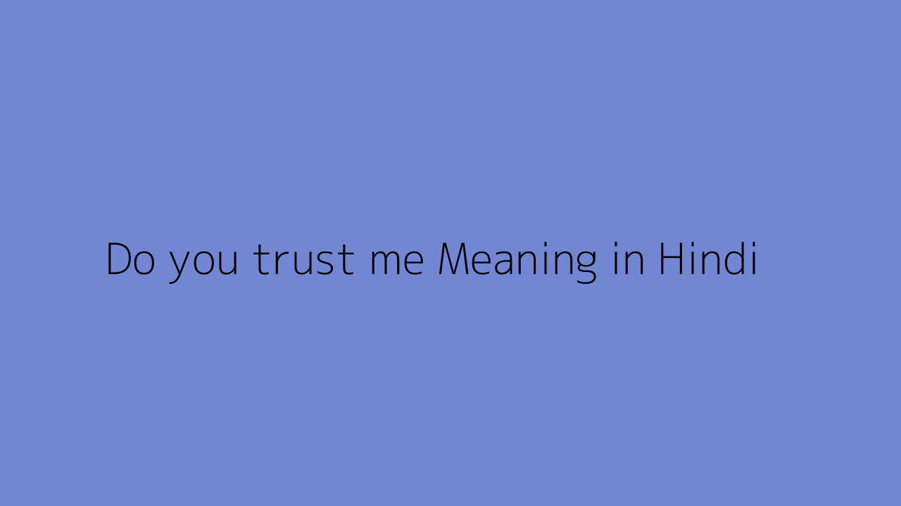 Do you trust me meaning in Hindi