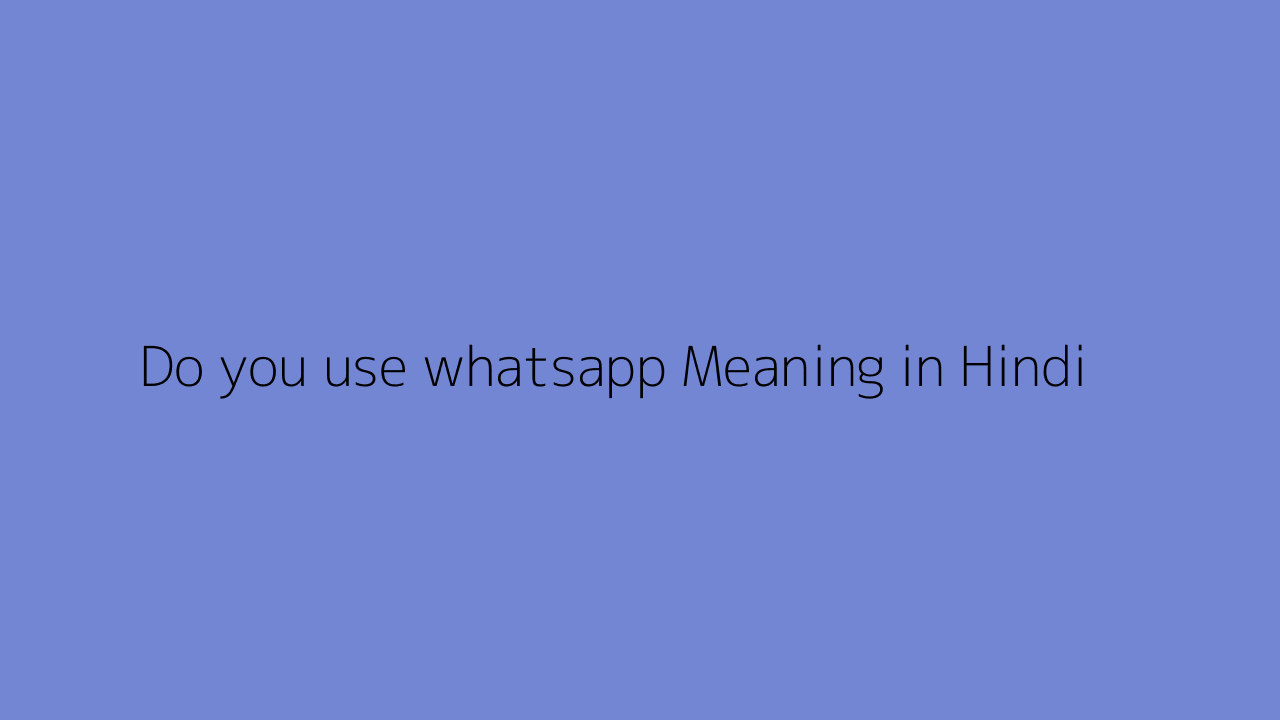 Do you use whatsapp meaning in Hindi