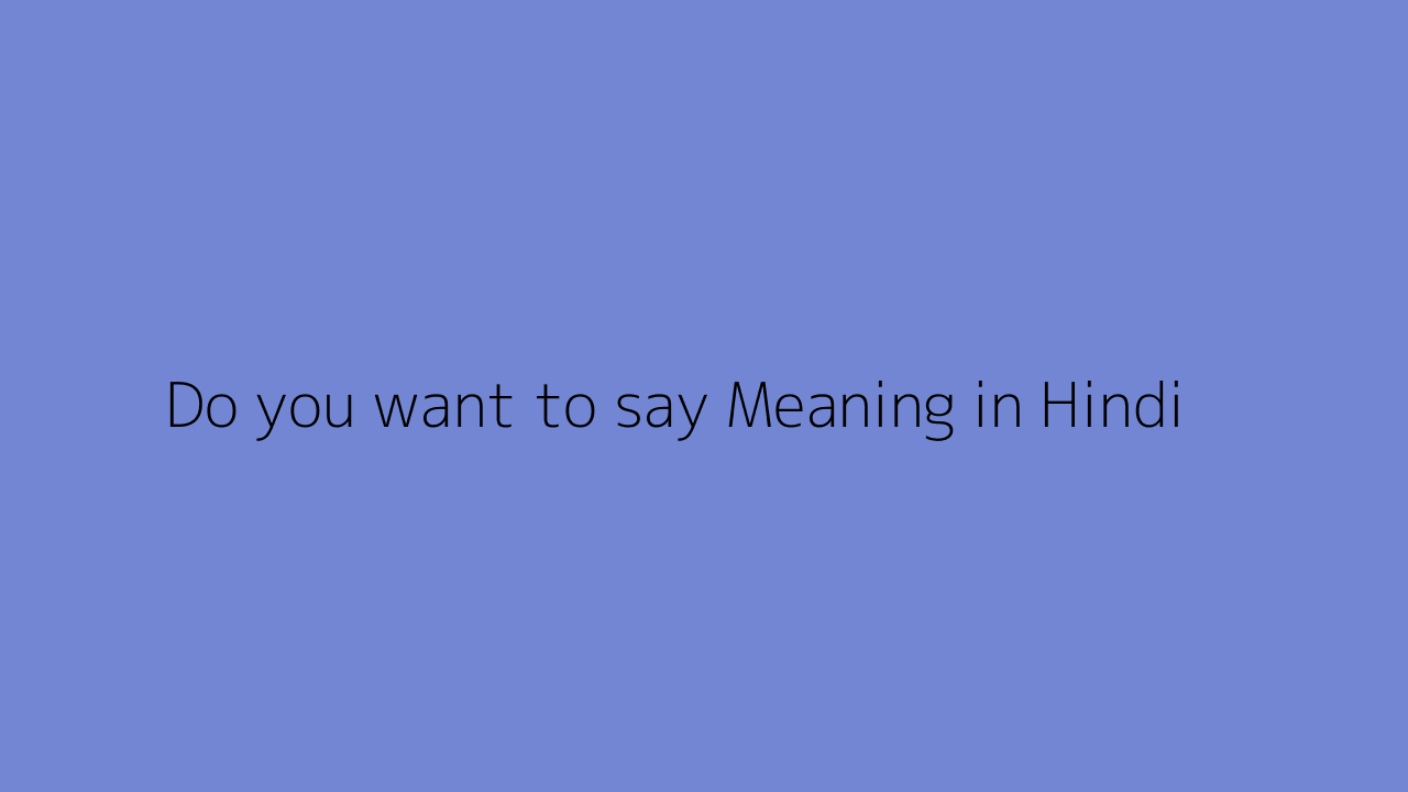 Do you want to say meaning in Hindi