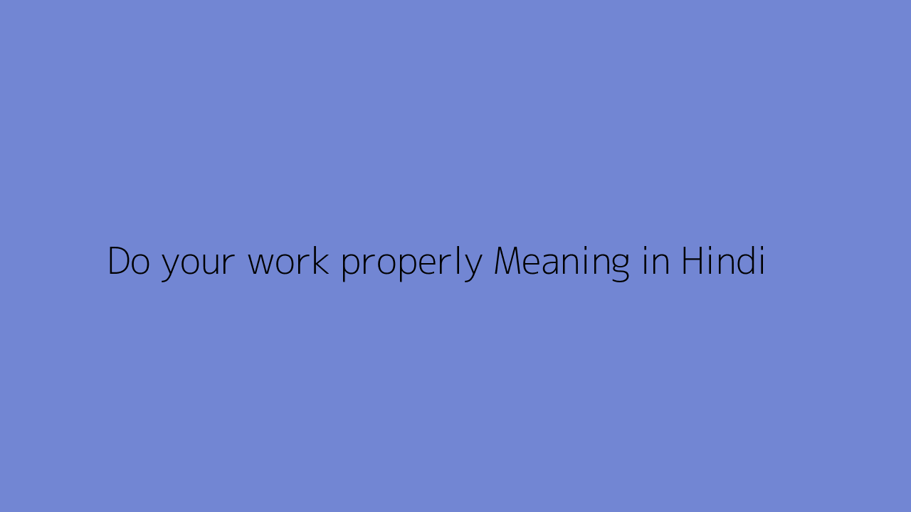 Do your work properly meaning in Hindi