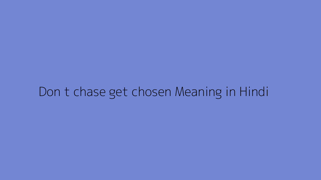 don-t-chase-get-chosen-meaning-in-hindi